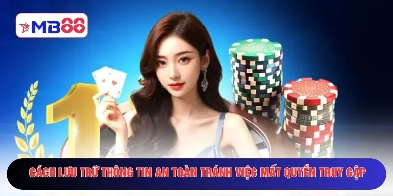 Cách lưu trữ thông tin an toàn tránh việc mất quyền truy cập