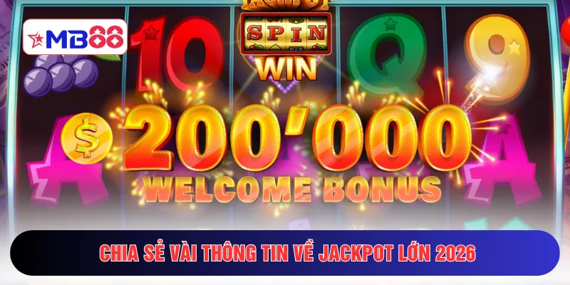 Chia sẻ vài thông tin về Jackpot lớn 2026