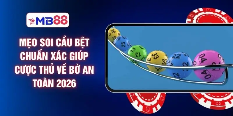Mẹo Soi Cầu Bệt Chuẩn Xác Giúp Cược Thủ Về Bờ An Toàn 2026